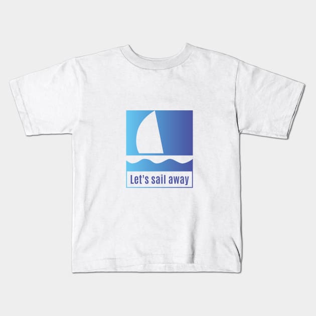 Sail Away with me Kids T-Shirt by Pacesyte